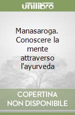 Manasaroga. Conoscere la mente attraverso l'ayurveda libro