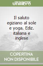 Il saluto egiziano al sole e yoga. Ediz. italiana e inglese libro