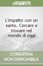 L'impatto con un santo. Cercare e trovare nel mondo di oggi libro