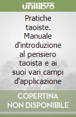 Pratiche taoiste. Manuale d'introduzione al pensiero taoista e ai suoi vari campi d'applicazione