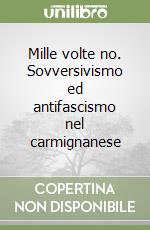 Mille volte no. Sovversivismo ed antifascismo nel carmignanese libro