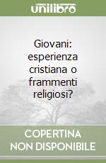 Giovani: esperienza cristiana o frammenti religiosi? libro