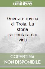 Guerra e rovina di Troia. La storia raccontata dai vinti libro