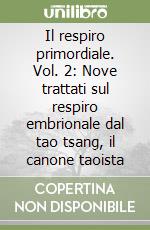 Il respiro primordiale. Vol. 2: Nove trattati sul respiro embrionale dal tao tsang, il canone taoista