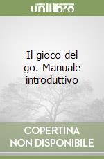 Il gioco del go. Manuale introduttivo libro