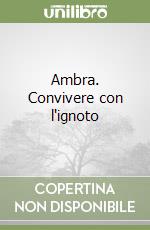 Ambra. Convivere con l'ignoto libro