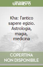 Kha: l'antico sapere egizio. Astrologia, magia, medicina libro