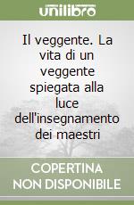 Il veggente. La vita di un veggente spiegata alla luce dell'insegnamento dei maestri libro