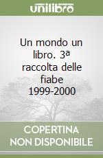 Un mondo un libro. 3ª raccolta delle fiabe 1999-2000 libro