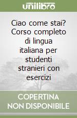 Ciao come stai? Corso completo di lingua italiana per studenti stranieri con esercizi libro