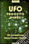 UFO Progetto Genesi. Gli Extraterrestri hanno creato l'uomo? libro