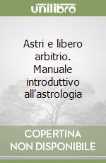 Astri e libero arbitrio. Manuale introduttivo all'astrologia libro