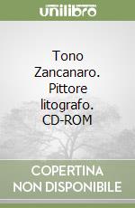 Tono Zancanaro. Pittore litografo. CD-ROM