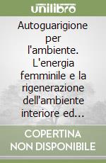 Autoguarigione per l'ambiente. L'energia femminile e la rigenerazione dell'ambiente interiore ed esteriore secondo una concezione del buddhismo tantrico