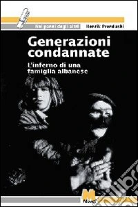Generazioni condannate. L'inferno di una famiglia albanese libro
