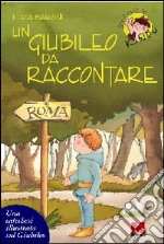 Un giubileo da raccontare. Catechesi illustrata sul giubileo libro