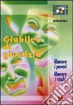 Giubileo di giustizia. Liberare i poveri, liberare i ricchi libro