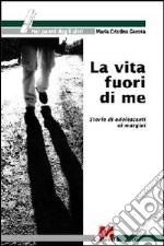 La vita fuori di me. Storie di adolescenti ai margini libro