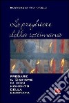 Le preghiere della settimana. Pregare il Signore in ogni momento della giornata libro