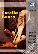 Sorella banca. Passato, presente, futuro di banca etica libro