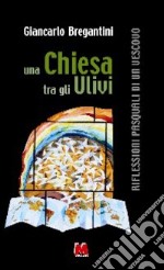 Una chiesa tra gli ulivi. Riflessioni pasquali di un vescovo libro