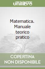 Matematica. Manuale teorico pratico libro