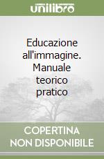 Educazione all'immagine. Manuale teorico pratico libro