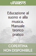 Educazione al suono e alla musica. Manuale teorico pratico libro