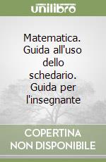 Matematica. Guida all'uso dello schedario. Guida per l'insegnante libro