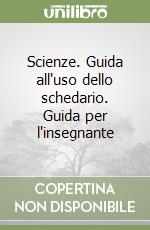 Scienze. Guida all'uso dello schedario. Guida per l'insegnante libro