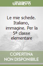 Le mie schede. Italiano, immagine. Per la 5ª classe elementare libro