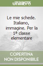 Le mie schede. Italiano, immagine. Per la 1ª classe elementare libro