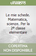 Le mie schede. Matematica, scienze. Per la 2ª classe elementare libro