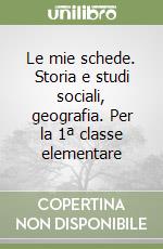 Le mie schede. Storia e studi sociali, geografia. Per la 1ª classe elementare