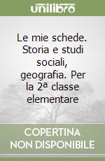 Le mie schede. Storia e studi sociali, geografia. Per la 2ª classe elementare