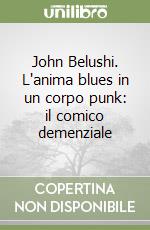 John Belushi. L'anima blues in un corpo punk: il comico demenziale libro