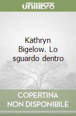 Kathryn Bigelow. Lo sguardo dentro libro