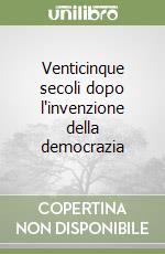 Venticinque secoli dopo l'invenzione della democrazia libro