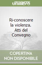 Ri-conoscere la violenza. Atti del Convegno libro