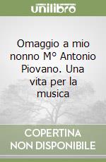 Omaggio a mio nonno M° Antonio Piovano. Una vita per la musica libro