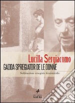 Gadda spregiator de le donne. Sublimazione, misoginia, femminicidio libro