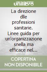 La direzione dlle professioni sanitarie. Linee guida per un'organizzazione snella ma efficace nel tempo della spending review