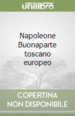 Napoleone Buonaparte toscano europeo