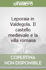 Leporaia in Valdegola. Il castello medievale e la villa romana libro