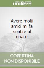Avere molti amici mi fa sentire al riparo libro