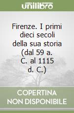 Firenze. I primi dieci secoli della sua storia (dal 59 a. C. al 1115 d. C.) libro