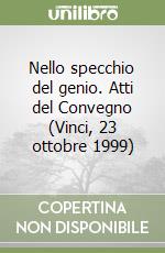 Nello specchio del genio. Atti del Convegno (Vinci, 23 ottobre 1999) libro