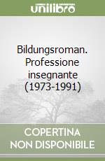 Bildungsroman. Professione insegnante (1973-1991) libro