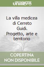 La villa medicea di Cerreto Guidi. Progetto, arte e territorio libro