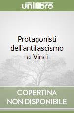 Protagonisti dell'antifascismo a Vinci